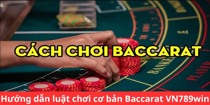 Cách Chơi Baccarat 789WIN - Làm Chủ Game Bài Cho Người Mới